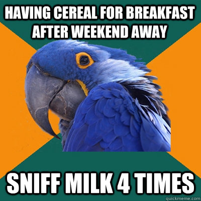 Having cereal for breakfast after weekend away sniff milk 4 times  Paranoid Parrot