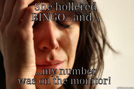 SHE HOLLERED BINGO...AND... ...MY NUMBER WAS ON THE MONITOR!  First World Problems