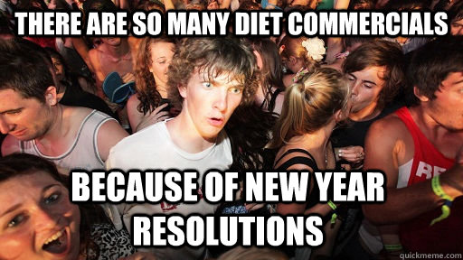 there are so many diet commercials because of new year resolutions  Sudden Clarity Clarence