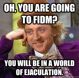 Oh, you are going to FIDM? You will be in a world of ejaculation.  Condescending Wonka