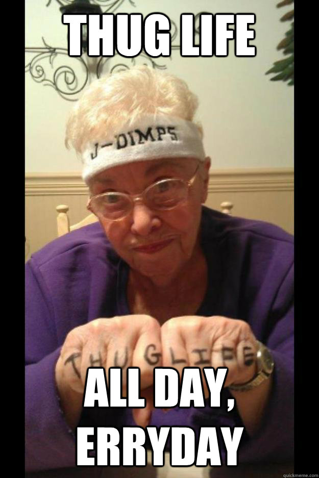 Thug life all day, erryday - Thug life all day, erryday  Thug Life Grandma