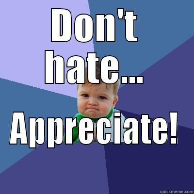 DON'T HATE... APPRECIATE! Success Kid