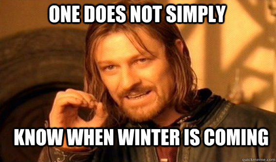 One does not simply know when winter is coming  Boromir