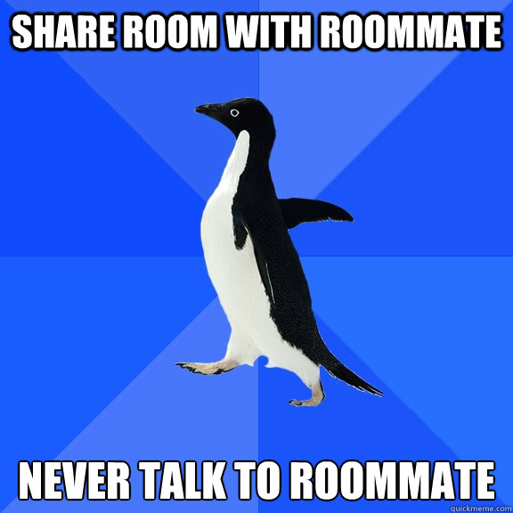 share room with roommate never talk to roommate  Socially Awkward Penguin