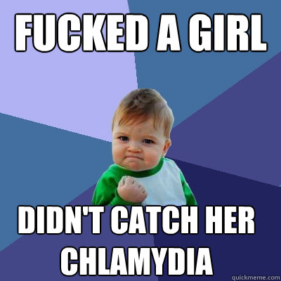 Fucked a girl Didn't catch her chlamydia  Success Kid