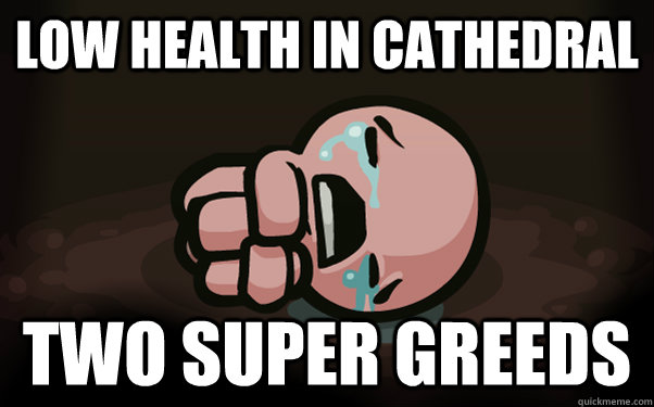 low health in cathedral two super greeds  The Binding of Isaac