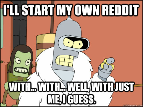 I'll start my own reddit with... with... well, with just me, I guess.  Blackjack Bender