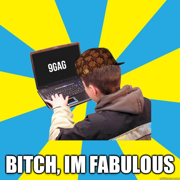  Bitch, im fabulous  9gag
