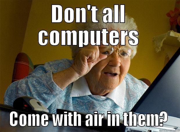 DON'T ALL COMPUTERS COME WITH AIR IN THEM? Grandma finds the Internet