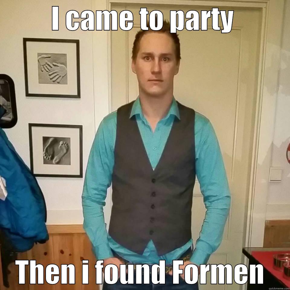 I CAME TO PARTY THEN I FOUND FORMEN  Misc