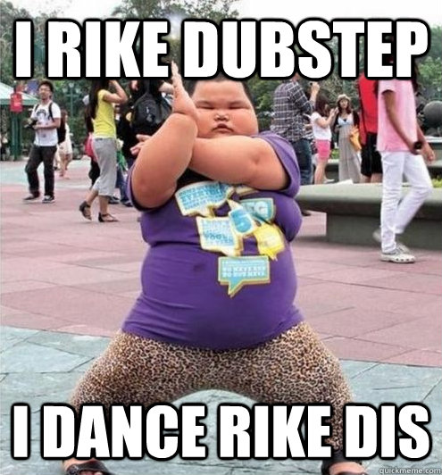 i rike dubstep i dance rike dis  Fat chinese kid