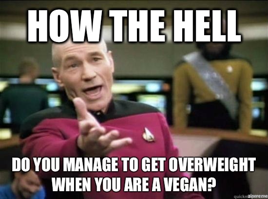 How the hell Do you manage to get overweight when you are a vegan?  Annoyed Picard HD