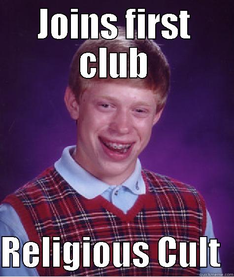 JOINS FIRST CLUB  RELIGIOUS CULT  Bad Luck Brian