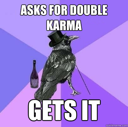 Asks for double karma Gets it  Rich Raven