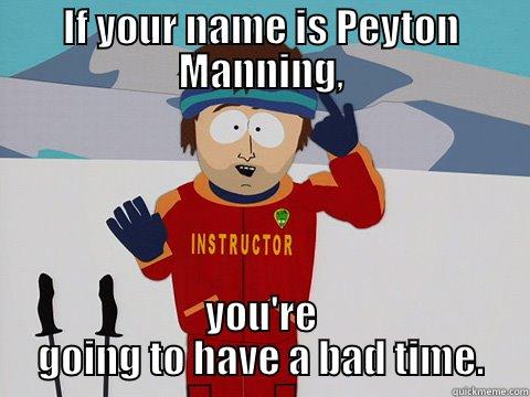 If your name is Peyton Manning... - IF YOUR NAME IS PEYTON MANNING, YOU'RE GOING TO HAVE A BAD TIME. Bad Time