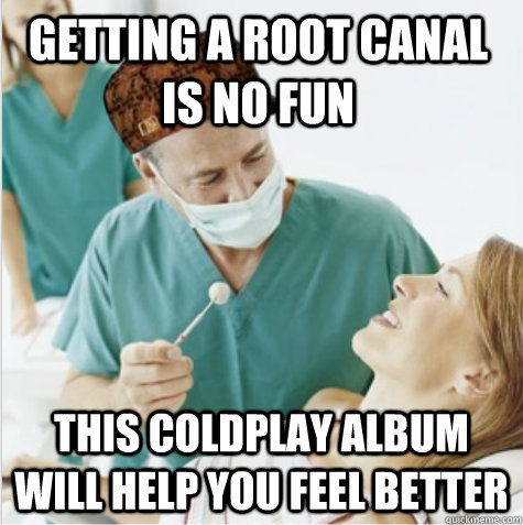 Getting a root canal is no fun this coldplay album will help you feel better - Getting a root canal is no fun this coldplay album will help you feel better  Misc