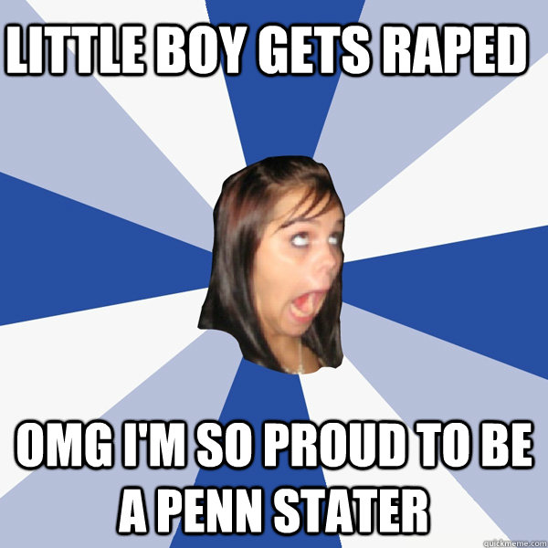 Little boy gets raped Omg I'm so proud to be a penn stater  Annoying Facebook Girl