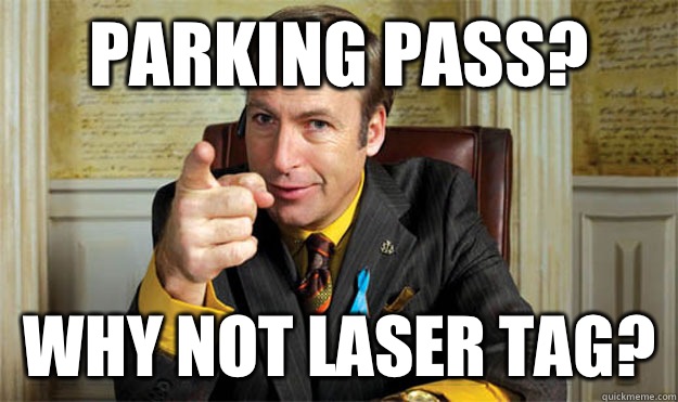 Parking pass? Why not laser tag?  Saul Goodman