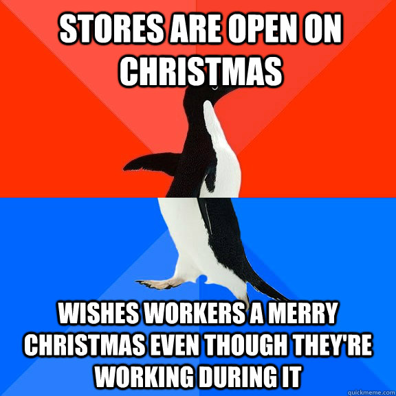 Stores are open on Christmas Wishes workers a Merry Christmas even though they're working during it  Socially Awesome Awkward Penguin