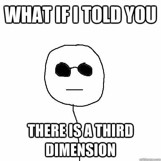 What if I told you there is a third dimension - What if I told you there is a third dimension  Misc