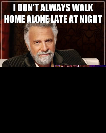 I don't always walk home alone late at night But when I do, I use SAFEwalk  The Most Interesting Man In The World