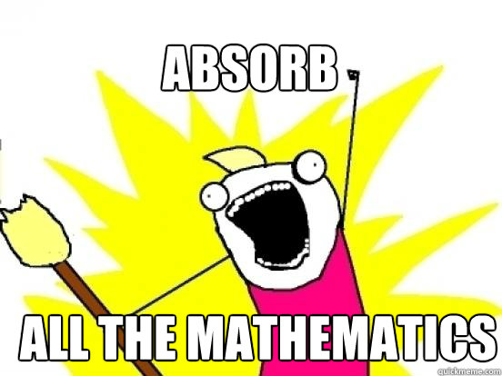 absorb ALL the mathematics  X All The Things