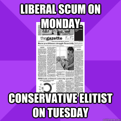 liberal scum on monday conservative elitist on tuesday - liberal scum on monday conservative elitist on tuesday  Gazette meme