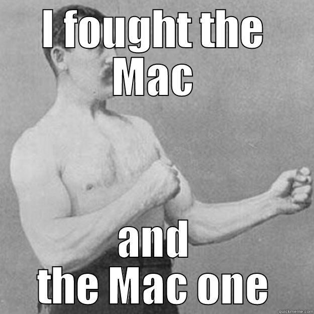 I FOUGHT THE MAC AND THE MAC ONE overly manly man