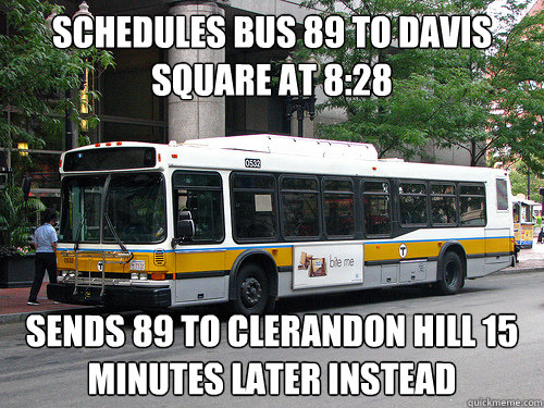 Schedules bus 89 to Davis Square at 8:28 Sends 89 to Clerandon Hill 15 minutes later instead - Schedules bus 89 to Davis Square at 8:28 Sends 89 to Clerandon Hill 15 minutes later instead  Scumbag MBTA