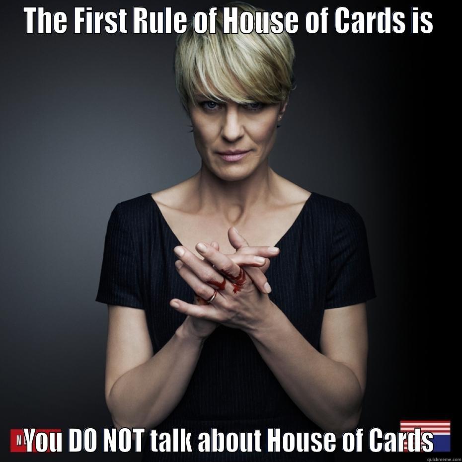 THE FIRST RULE OF HOUSE OF CARDS IS YOU DO NOT TALK ABOUT HOUSE OF CARDS Misc