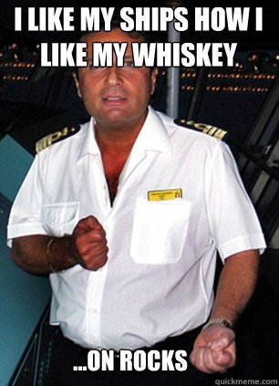 i like my ships how i like my whiskey ...on rocks  