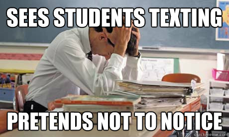sees students texting pretends not to notice - sees students texting pretends not to notice  Weak Teacher