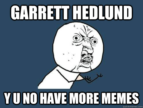 Garrett Hedlund y u no have more memes  Y U No