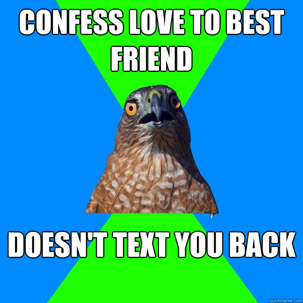 confess love to best friend doesn't text you back  Hawkward