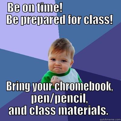 BE ON TIME!                        BE PREPARED FOR CLASS! BRING YOUR CHROMEBOOK, PEN/PENCIL, AND CLASS MATERIALS.  Success Kid