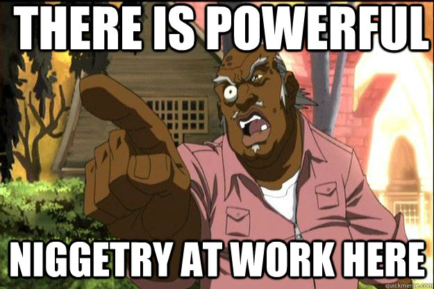 There is powerful Niggetry at work here - There is powerful Niggetry at work here  Uncle Ruckus