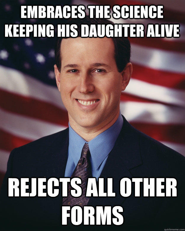 embraces the science keeping his daughter alive rejects all other forms  Rick Santorum