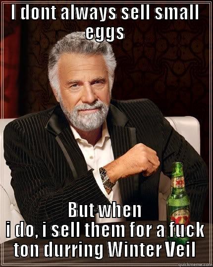 I DONT ALWAYS SELL SMALL EGGS BUT WHEN I DO, I SELL THEM FOR A FUCK TON DURRING WINTER VEIL The Most Interesting Man In The World