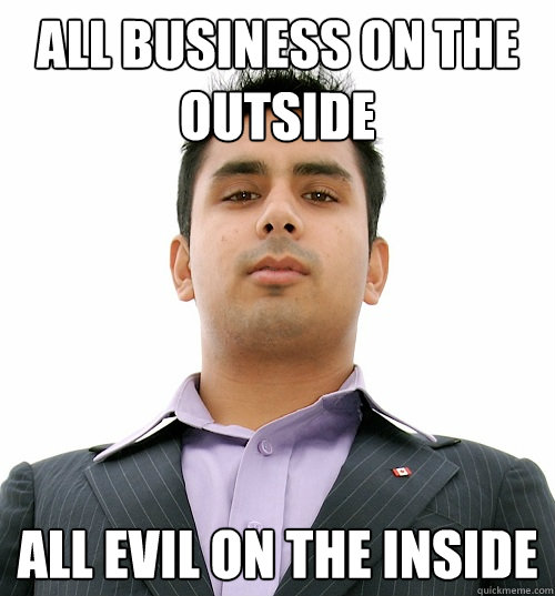 all business on the outside all evil on the inside  