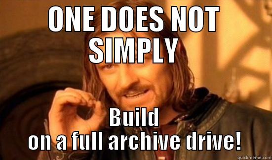 ONE DOES NOT SIMPLY BUILD ON A FULL ARCHIVE DRIVE! Boromir