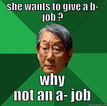 SHE WANTS TO GIVE A B- JOB ? WHY NOT AN A- JOB High Expectations Asian Father