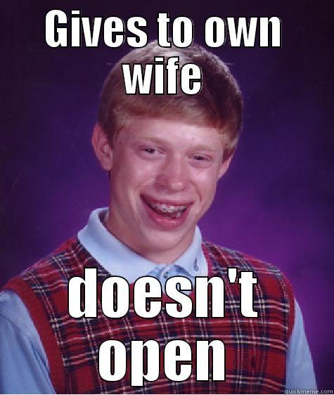 GIVES TO OWN WIFE DOESN'T OPEN Bad Luck Brian