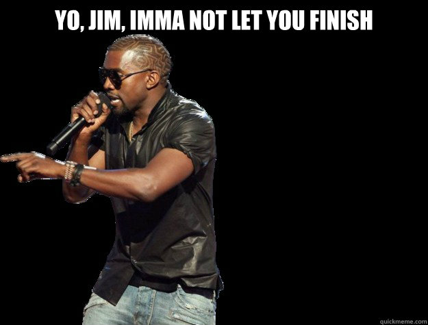 Yo, Jim, imma not let you finish   Kanye West Christmas