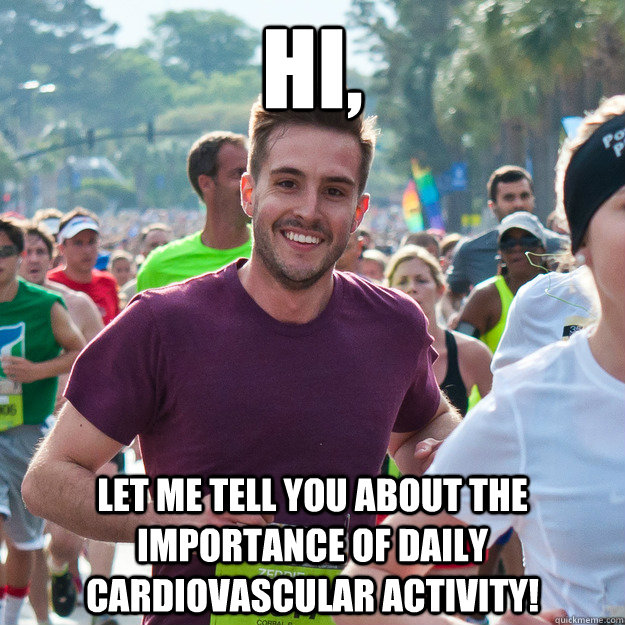 hi, let me tell you about the importance of daily cardiovascular activity!  Hi Guy