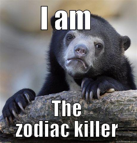 I AM THE ZODIAC KILLER Confession Bear