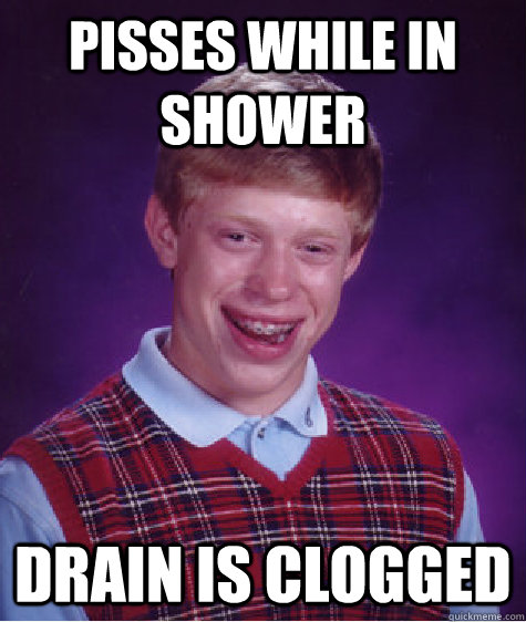 Pisses while in shower Drain Is Clogged  Bad Luck Brian