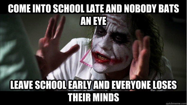 Come into school late and nobody bats an eye Leave school early and everyone loses their minds - Come into school late and nobody bats an eye Leave school early and everyone loses their minds  Joker Mind Loss