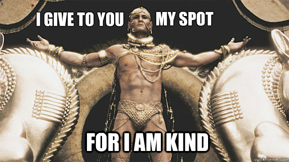 For i am kind I give to you my spot - For i am kind I give to you my spot  Good Neighbor Xerxes
