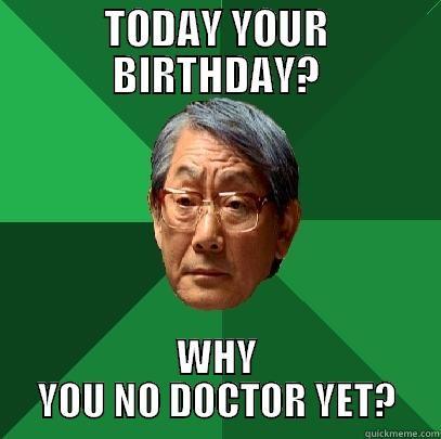 TODAY YOUR BIRTHDAY? WHY YOU NO DOCTOR YET? High Expectations Asian Father