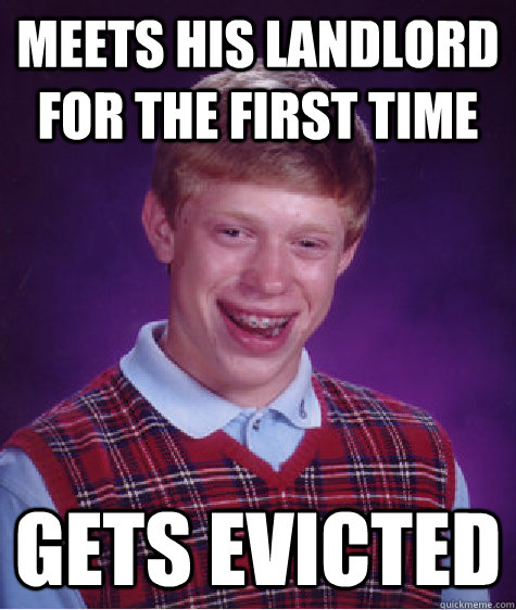meets his landlord for the first time gets evicted  Bad Luck Brian